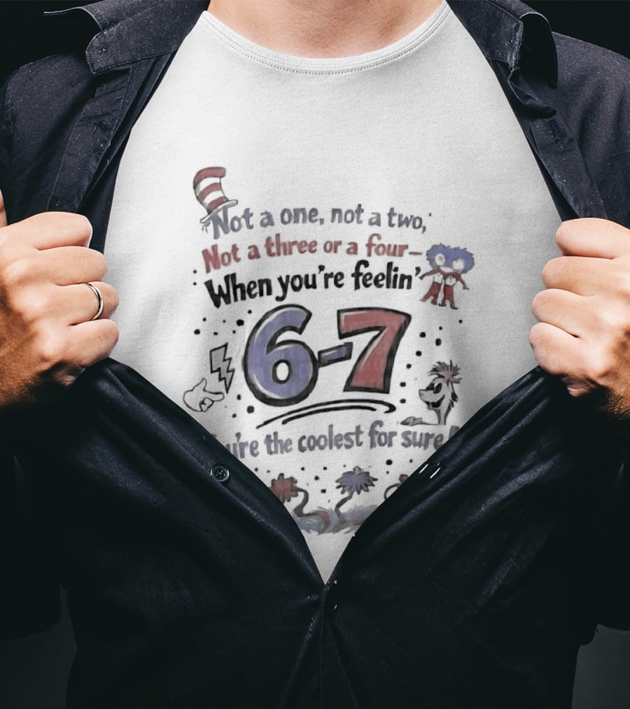 Dr Seuss Cat In The Hat Not A One Not A Two Not A Three Or A Four When You're Feelin' 6 7 You're The Coolest For Sure T-Shirt