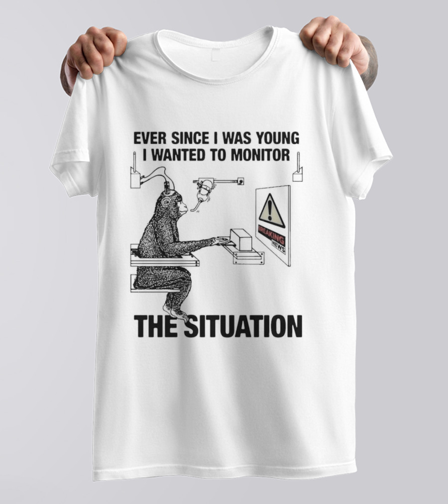 Ever Since I Was Young I Wanted To Monitor The Warning Situation T-Shirt
