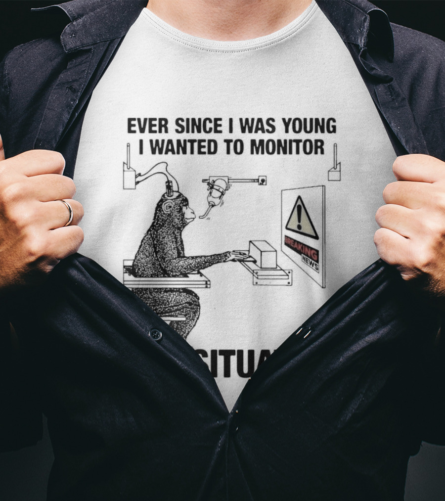 Ever Since I Was Young I Wanted To Monitor The Warning Situation T-Shirt