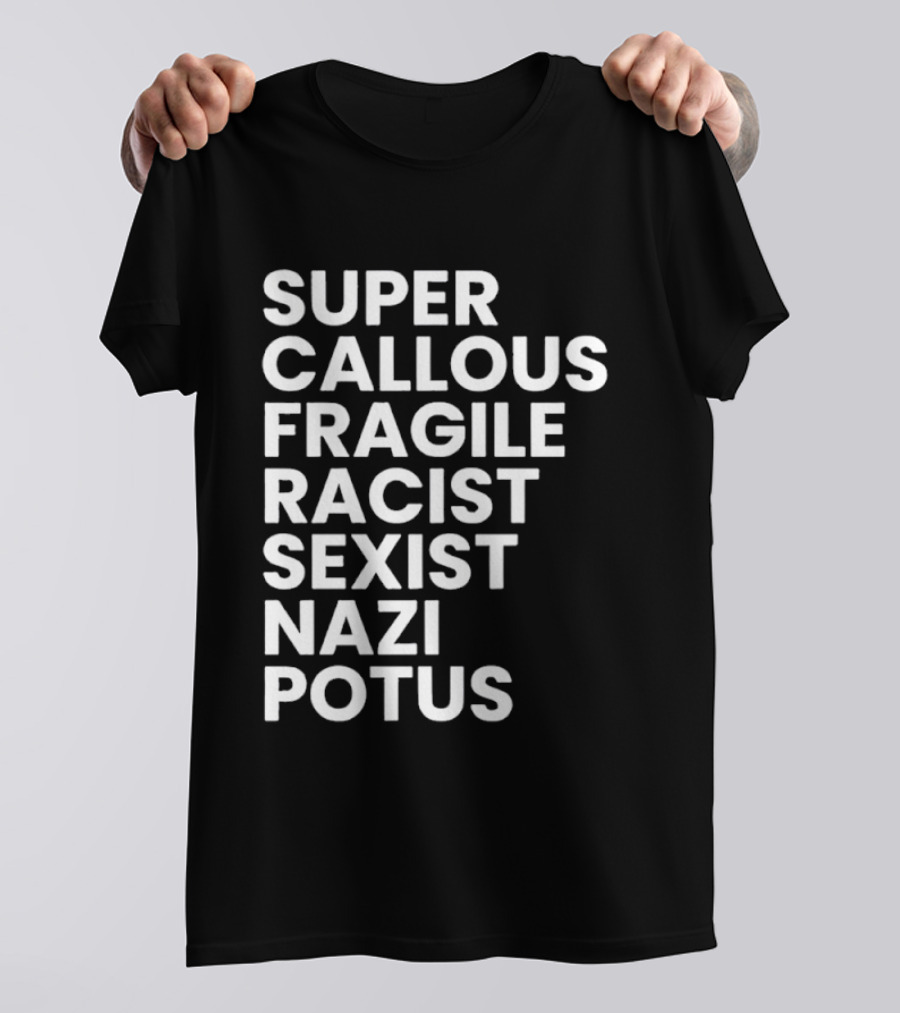 Super Callous Fragile Racist Sexist Nazi Potus T-Shirt