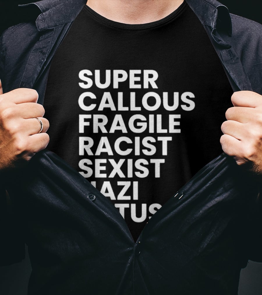 Super Callous Fragile Racist Sexist Nazi Potus T-Shirt