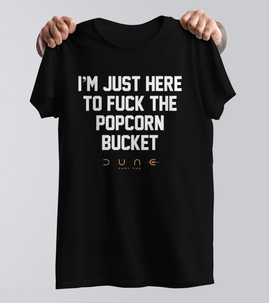 I'm Just Here To Fuck The Popcorn Bucket Dune Part Two T-Shirt
