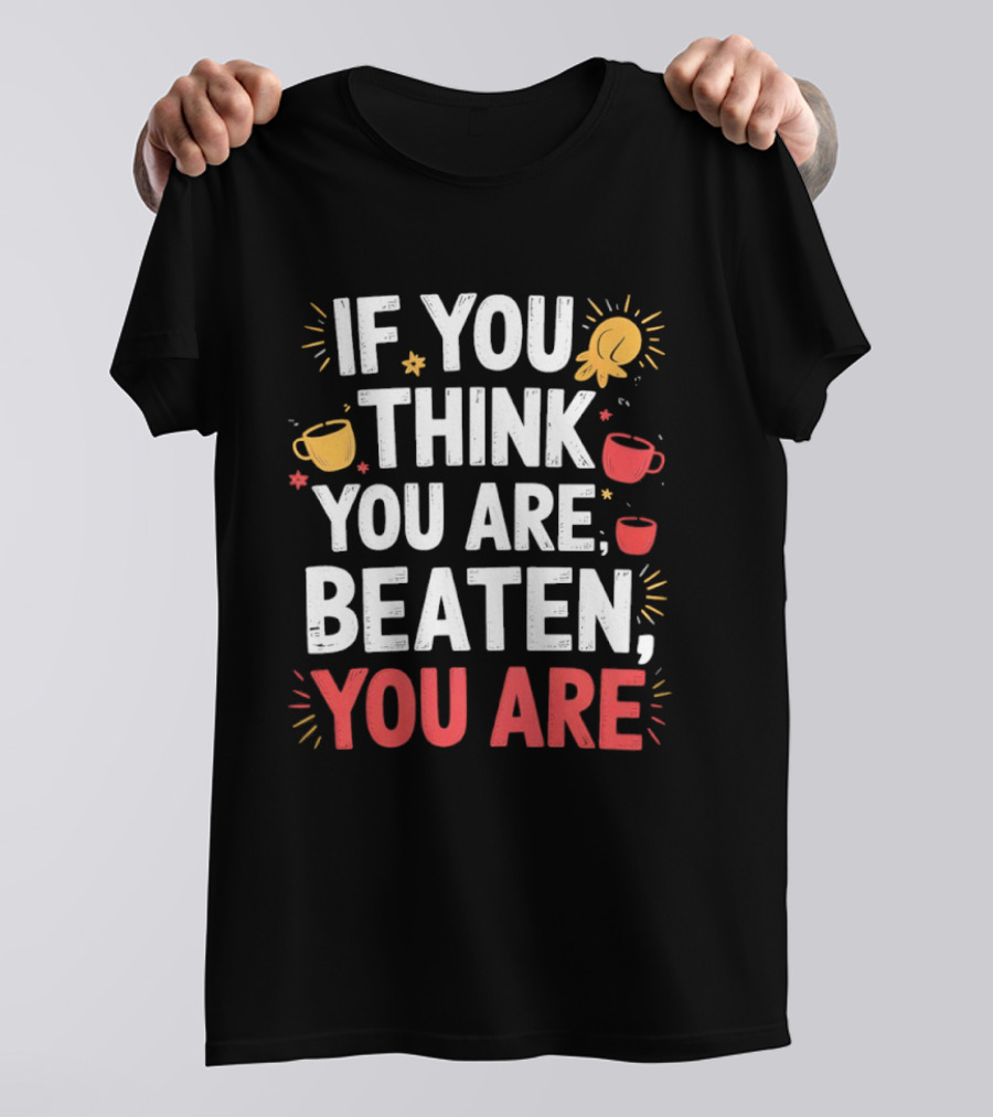If You Think You Are Beaten Motivational Coffee And Boxing Gloves T-Shirt
