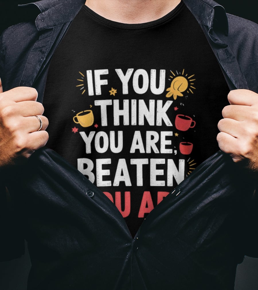 If You Think You Are Beaten Motivational Coffee And Boxing Gloves T-Shirt