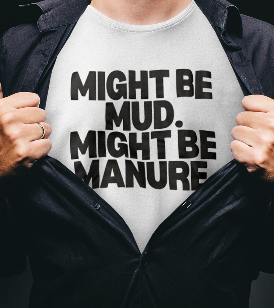 Might Be Mud Might Be Manure Textual Humor T-Shirt