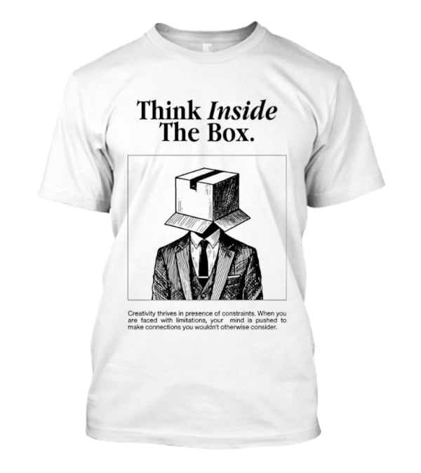 Think Inside The Box Creativity Thrives In Presence Of Constraints T-Shirt