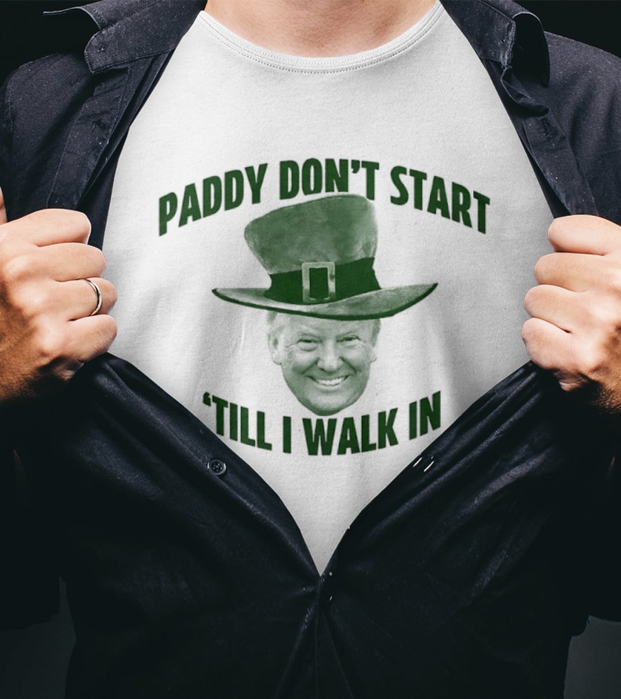 Paddy Don't Start 'Till I Walk In St Patrick's Day Hat T-Shirt