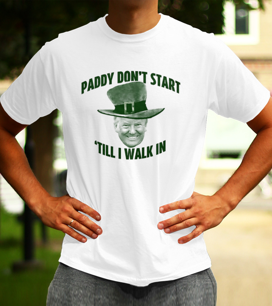 Paddy Don't Start 'Till I Walk In St Patrick's Day Hat T-Shirt