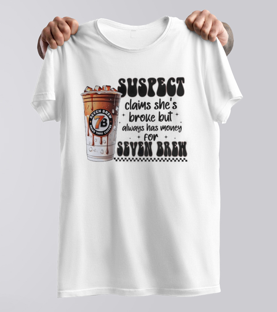 Suspect Claims She's Broke But Always Has Money For Seven Brew Coffee Cup T-Shirt