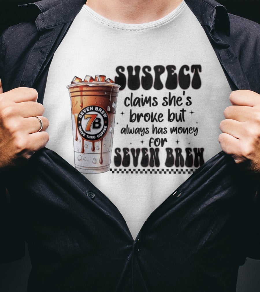 Suspect Claims She's Broke But Always Has Money For Seven Brew Coffee Cup T-Shirt