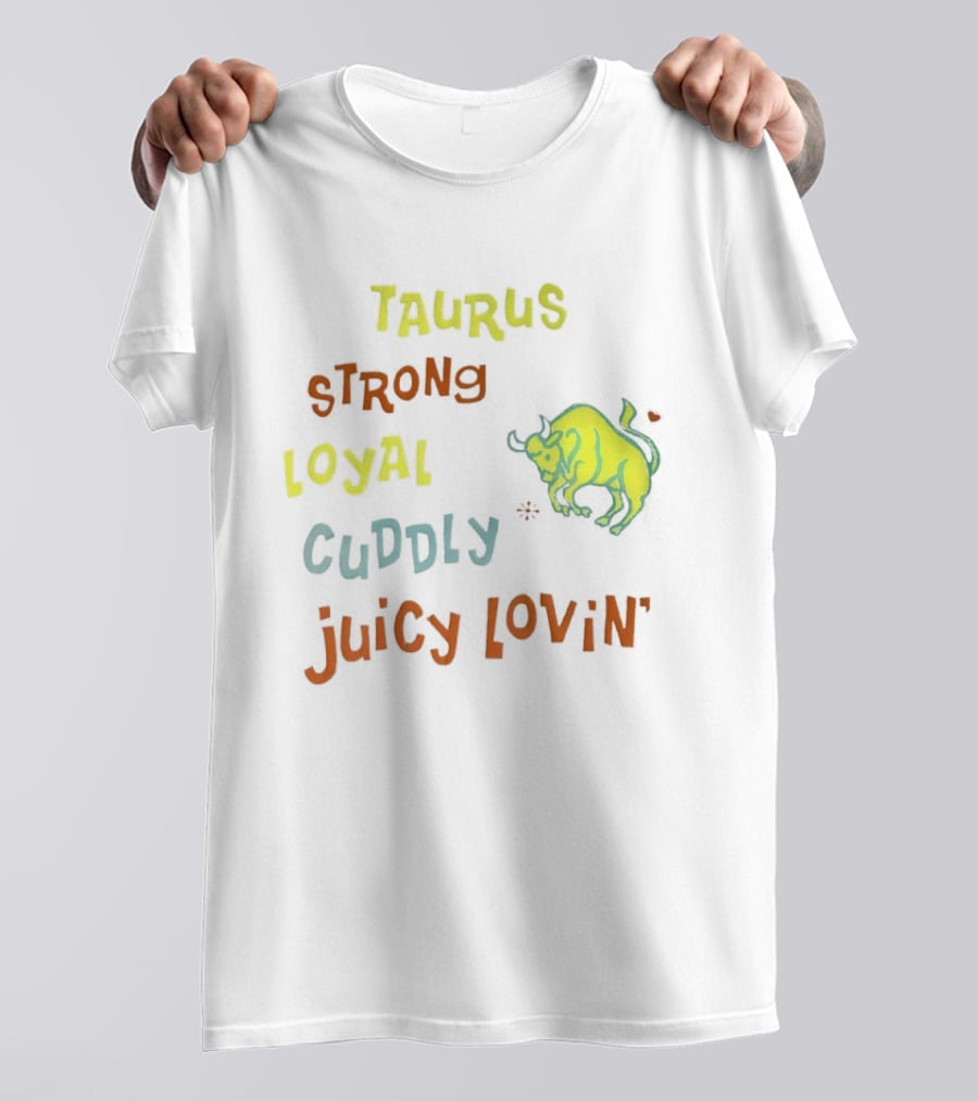 Taurus Strong Loyal Cuddly Juicy Lovin' Bull T-Shirt