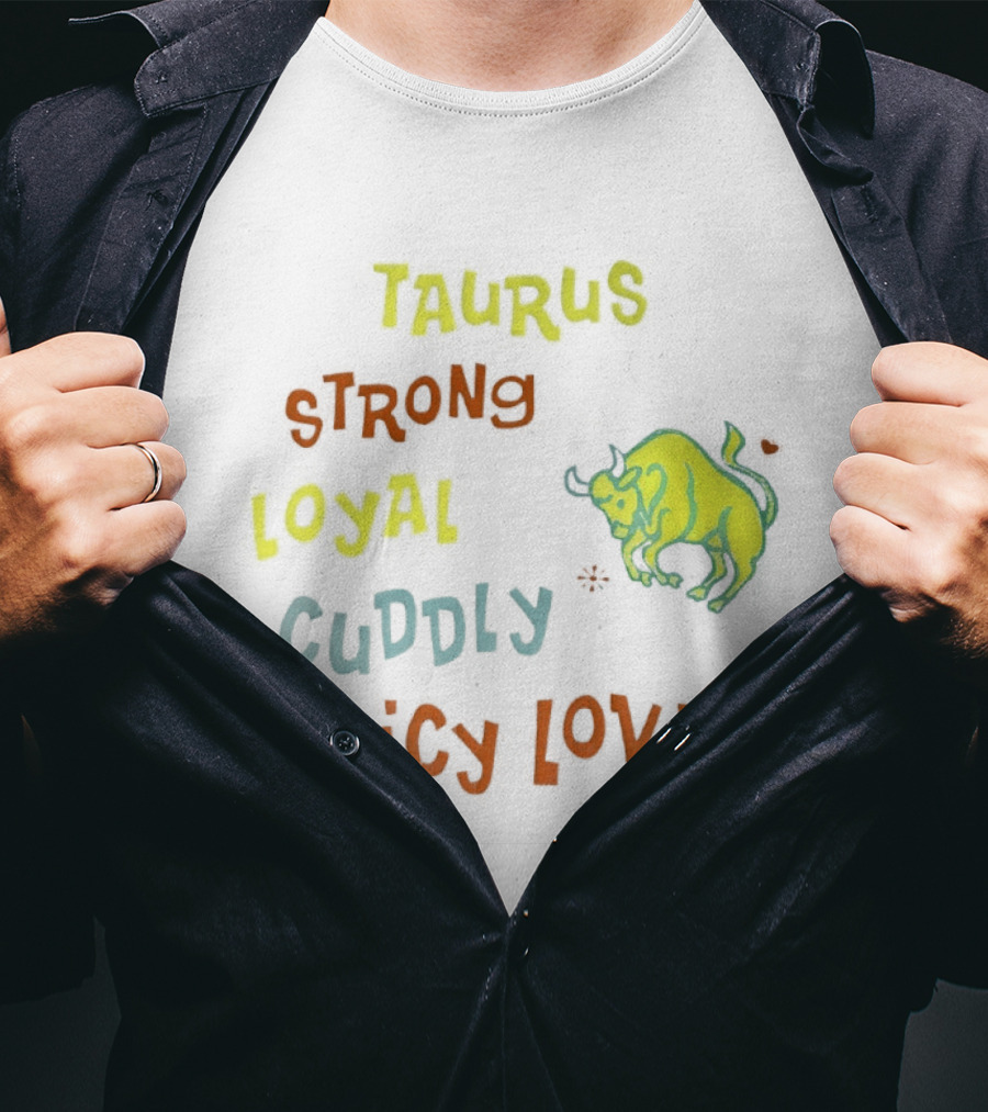 Taurus Strong Loyal Cuddly Juicy Lovin' Bull T-Shirt
