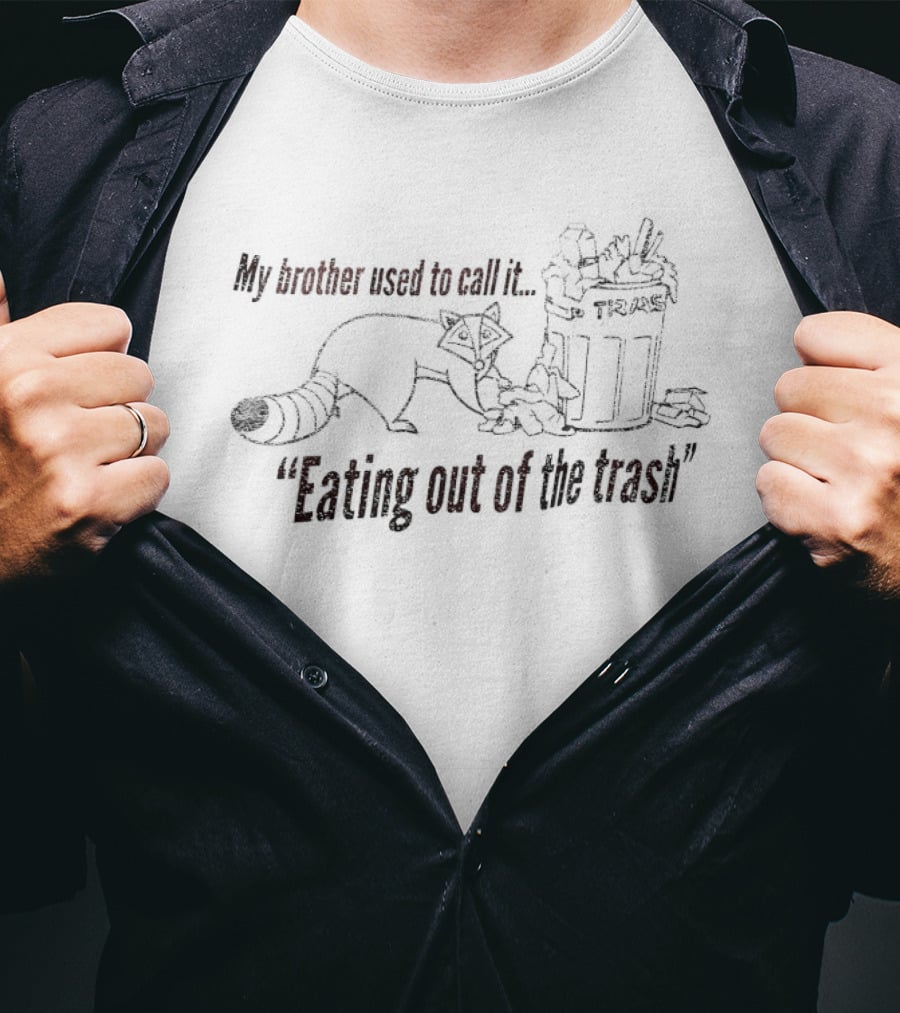 My Brother Used To Call It Eating Out Of The Trash Raccoon Trash Bin T-Shirt