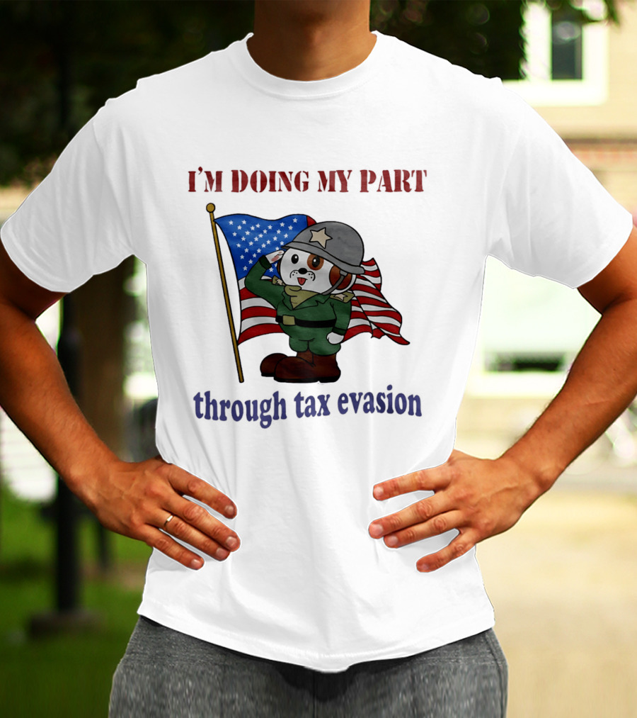 I'm Doing My Part Through Tax Evasion Dog Soldier American Flag T-Shirt
