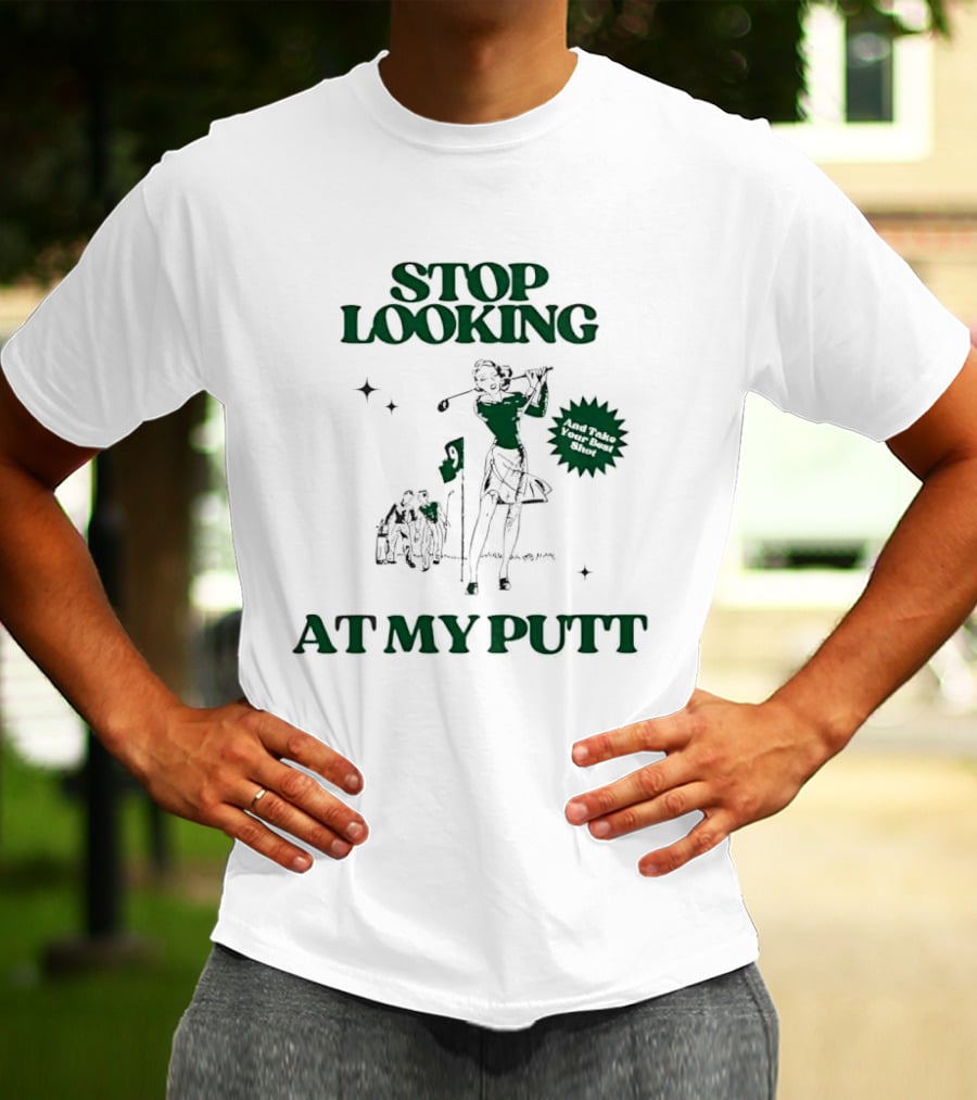 Stop Looking At My Putt Golf Humor Take Your Best Shot T-Shirt