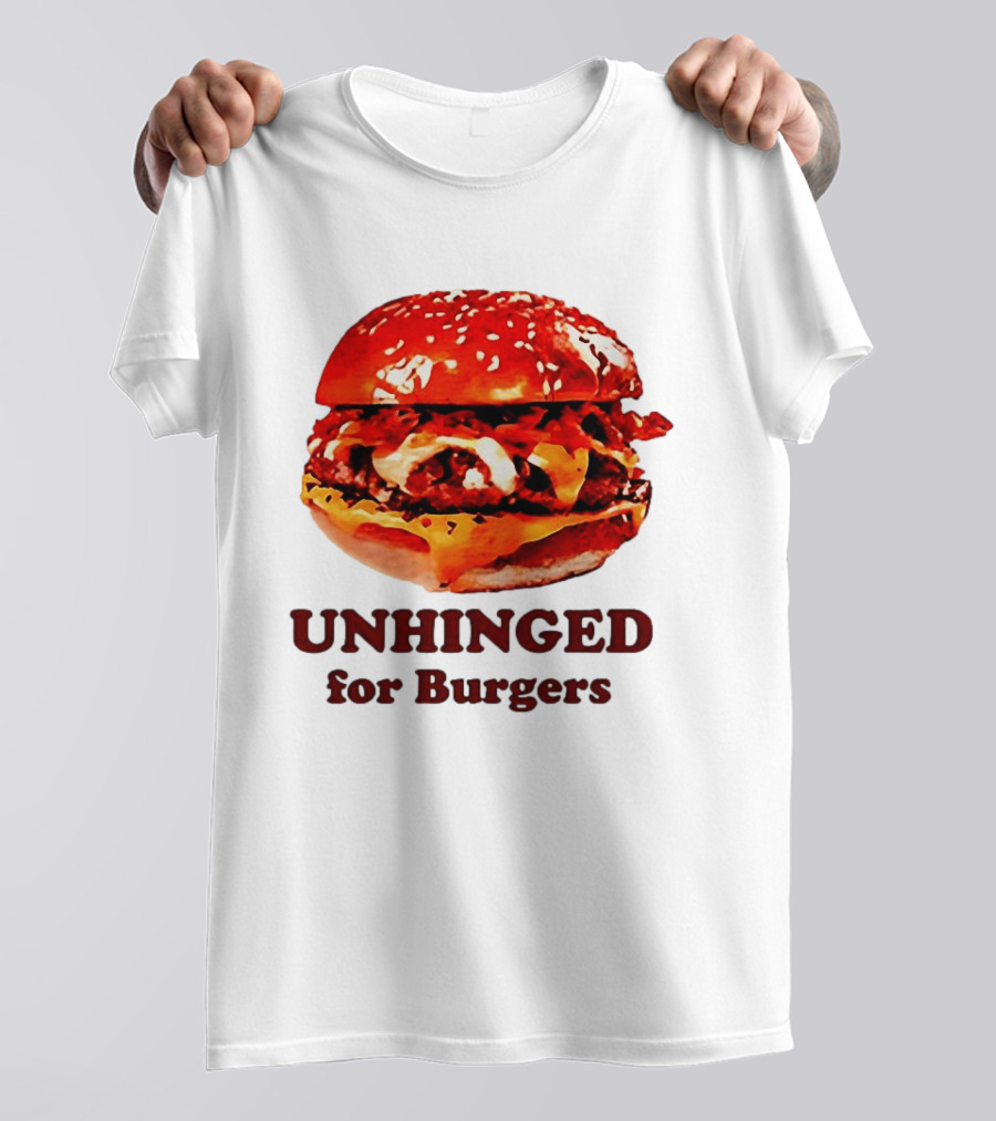 UNHINGED For Burgers Fast Food Lovers T-Shirt