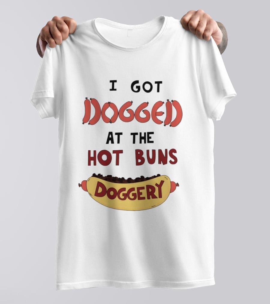 Hotdog I Got Dogged At The Hot Buns Doggery Sausage Humor T-Shirt