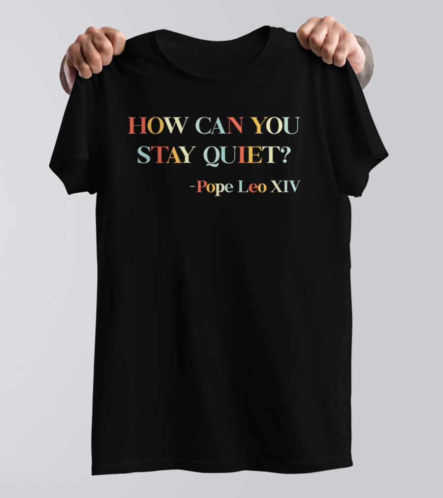 How Can You Stay Quiet Pope Leo XIV T-Shirt