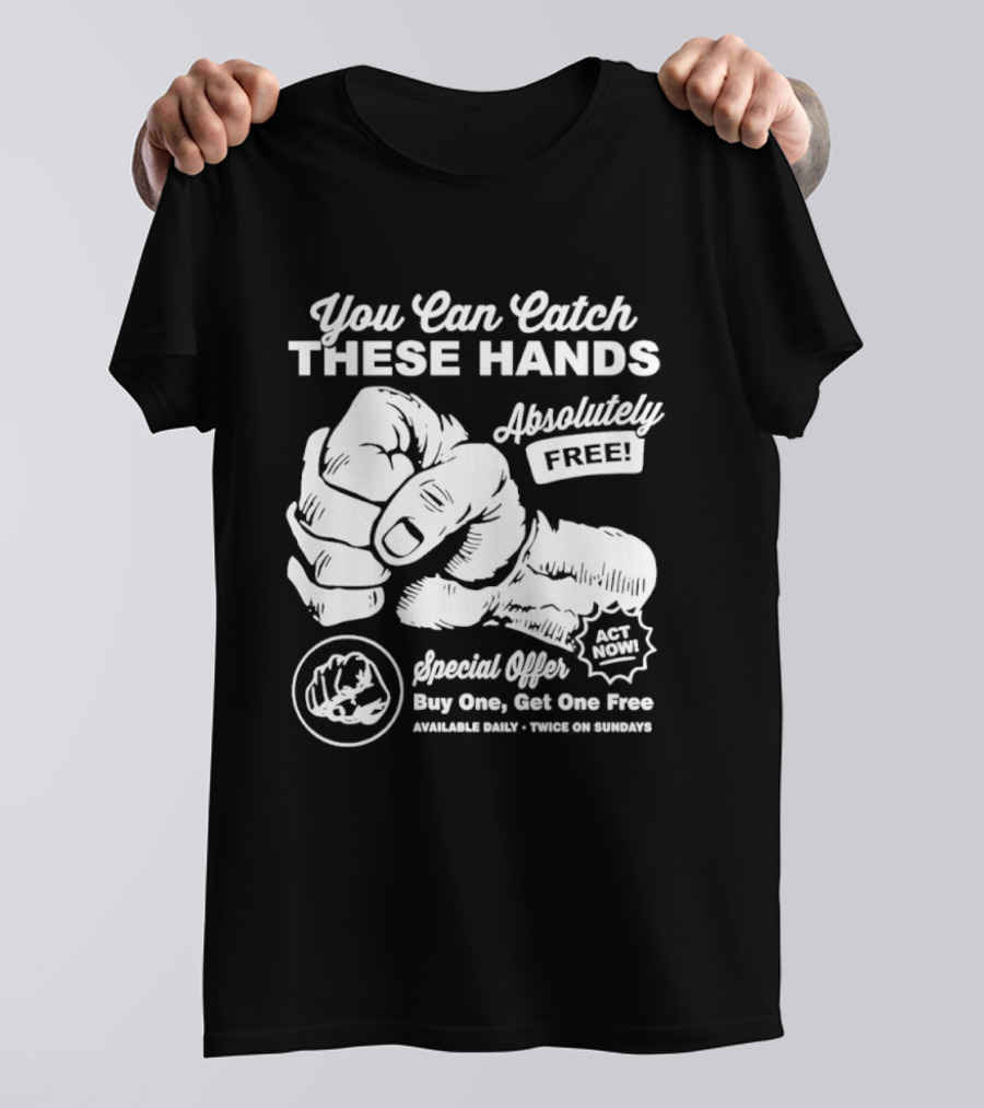 You Can Catch These Hands Absolutely Free Special Offer Buy One Get One Free T-Shirt