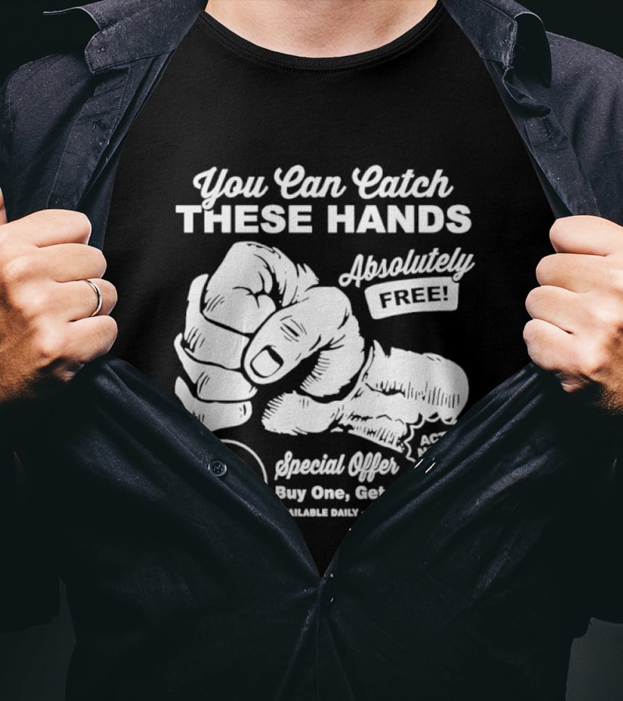 You Can Catch These Hands Absolutely Free Special Offer Buy One Get One Free T-Shirt