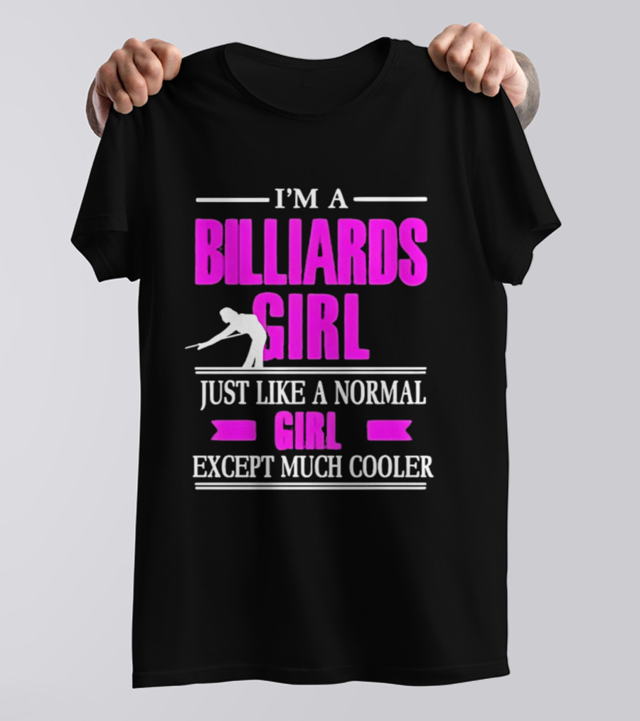 I'm A Billiards Girl Just Like A Normal Girl Except Much Cooler Pool Player T-Shirt