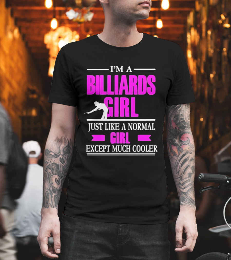 I'm A Billiards Girl Just Like A Normal Girl Except Much Cooler Pool Player T-Shirt