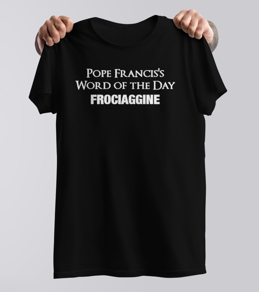Pope Francis's Word Of The Day Frociaggine T-Shirt