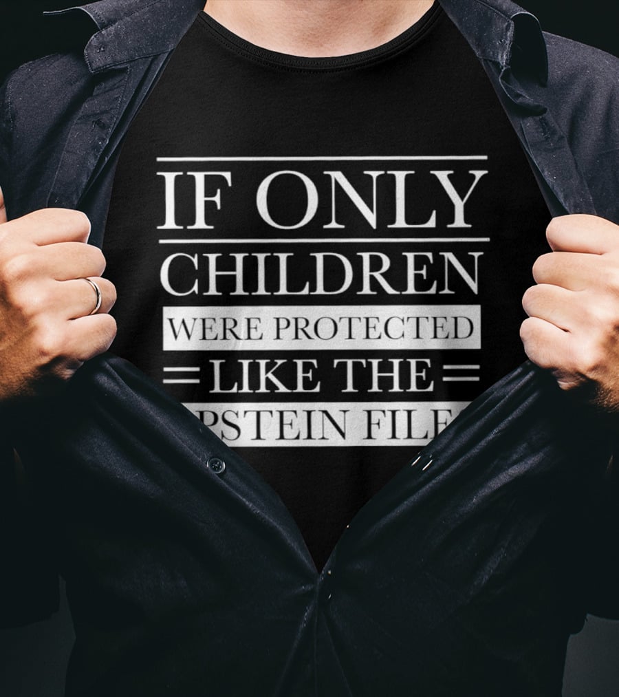 If Only Children Were Protected Like The Epstein Files T-Shirt