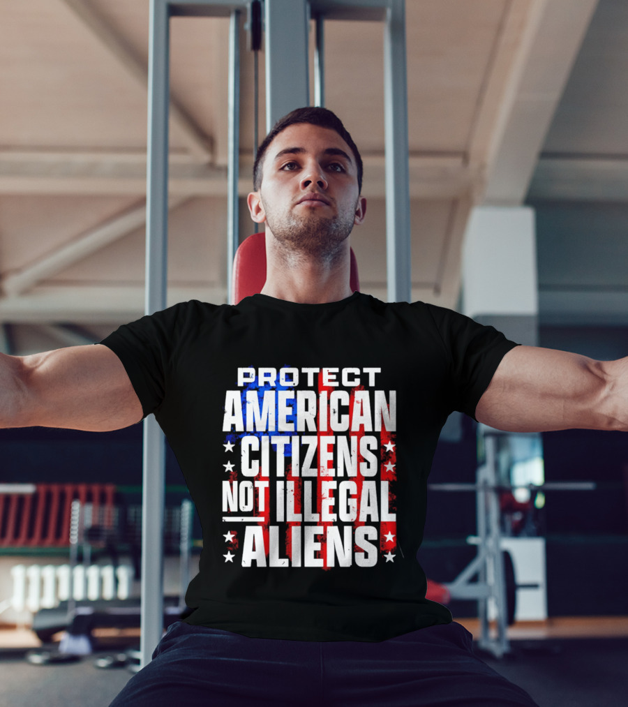 Protect American Citizens Not Illegal Aliens Stars And Stripes T-Shirt