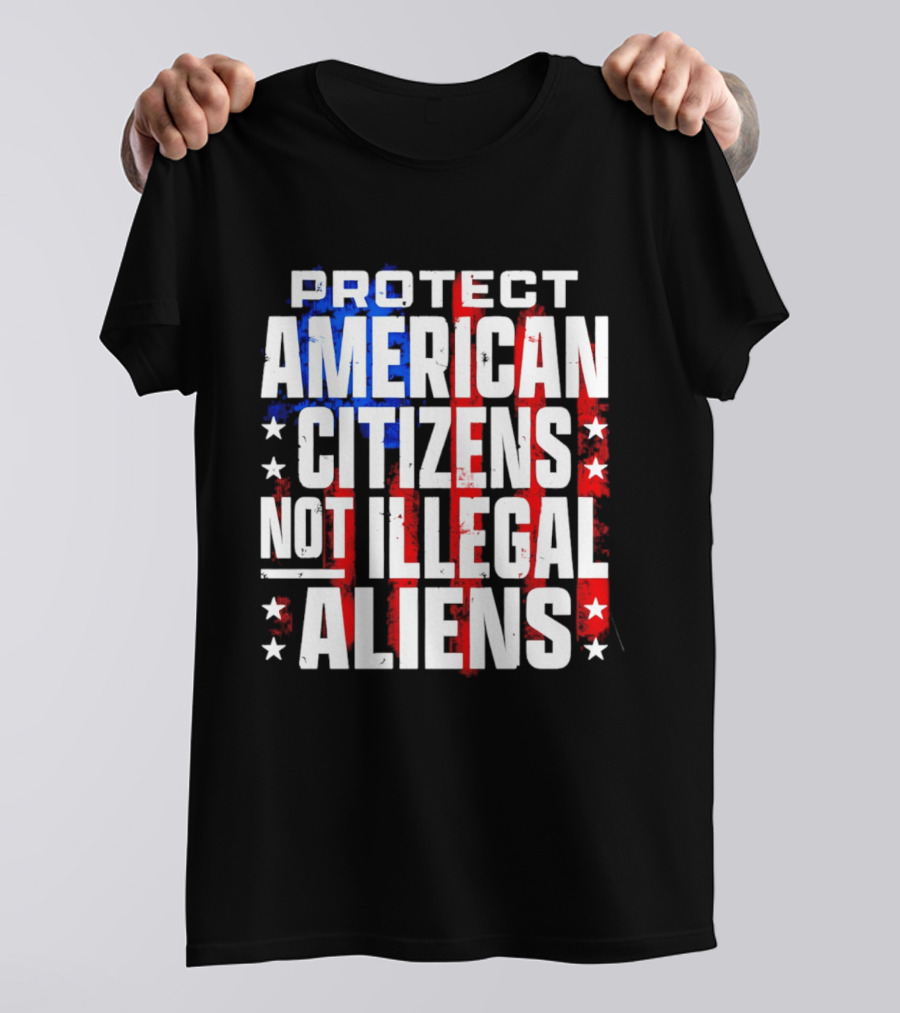 Protect American Citizens Not Illegal Aliens Stars And Stripes T-Shirt
