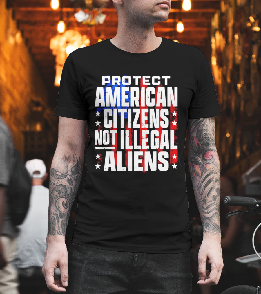 Protect American Citizens Not Illegal Aliens Stars And Stripes T-Shirt