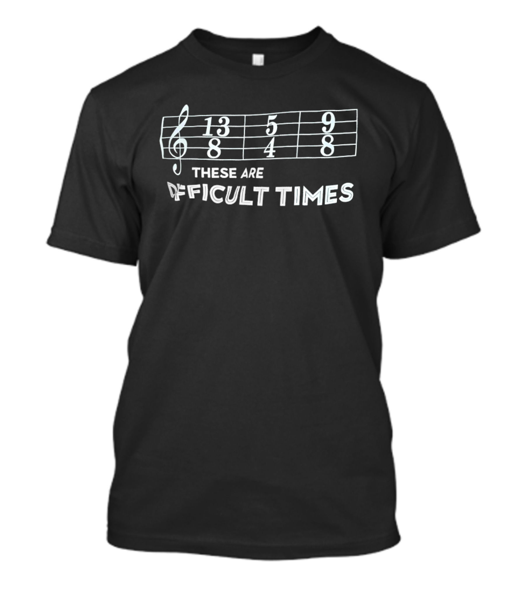 These Are Difficult Times Music Note Treble Clef Math Humor T-Shirt