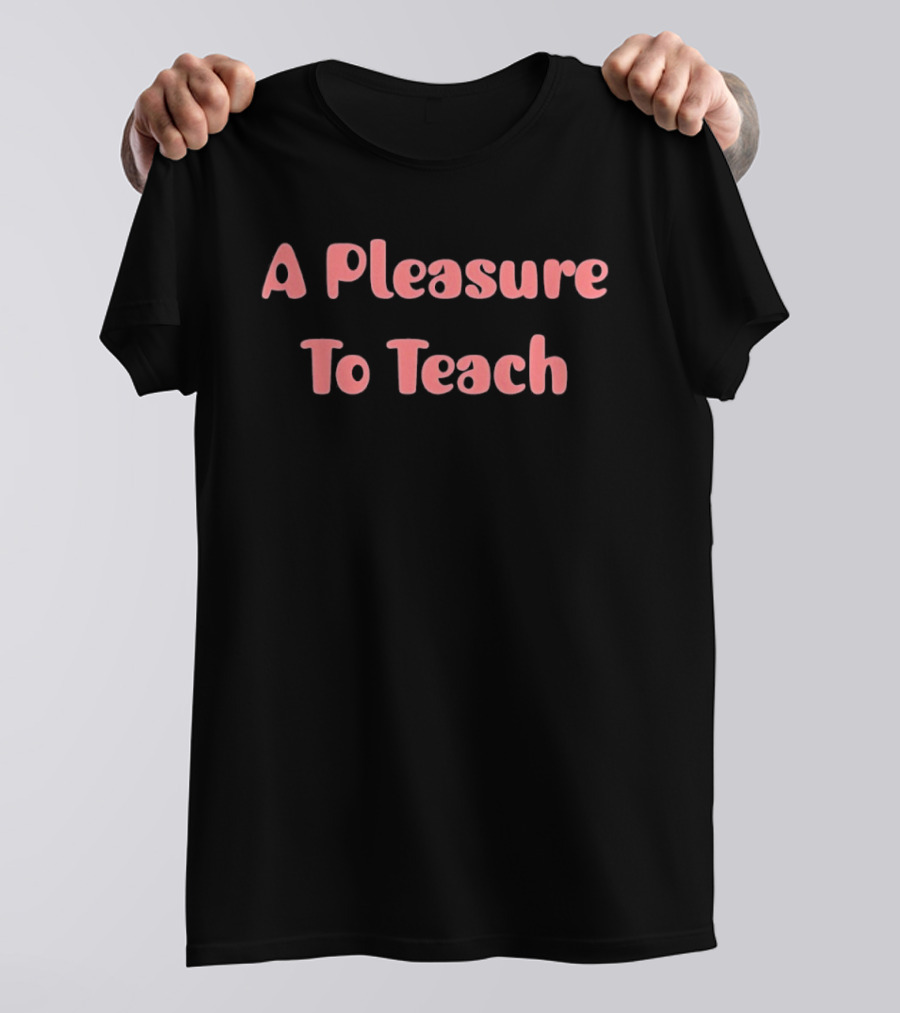 A Pleasure To Teach Slogan Teacher Appreciation T-Shirt