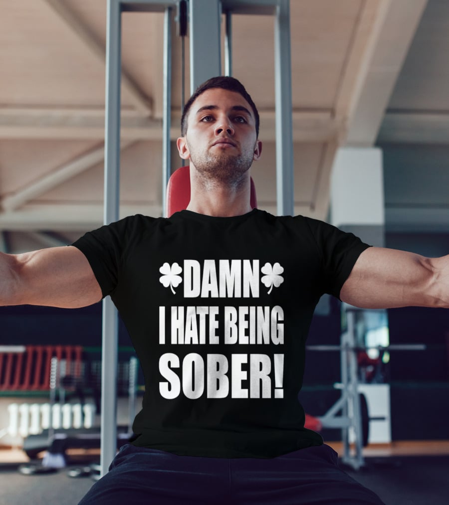 Damn I Hate Being Sober Saint Patrick's Day Clover T-Shirt