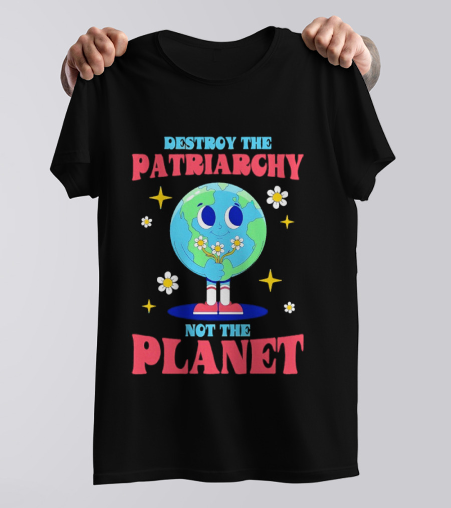 Destroy The Patriarchy Not The Planet Globe Holding Flowers T-Shirt