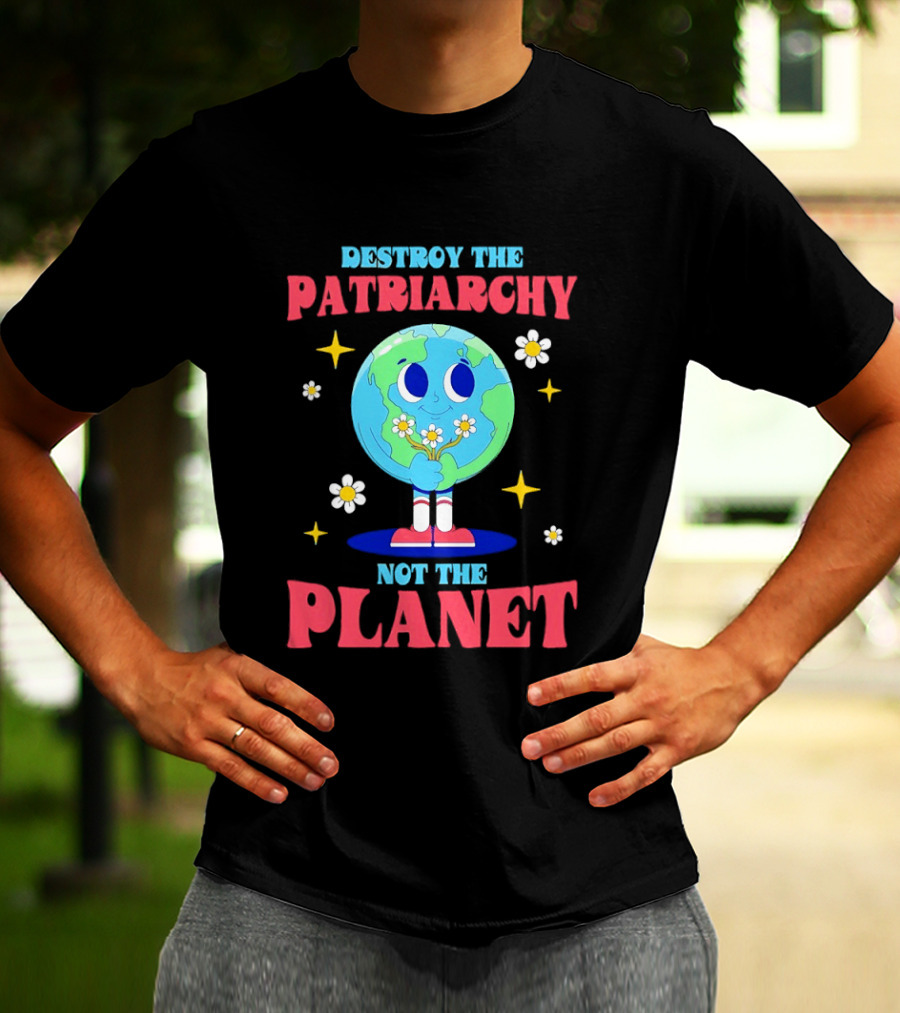 Destroy The Patriarchy Not The Planet Globe Holding Flowers T-Shirt