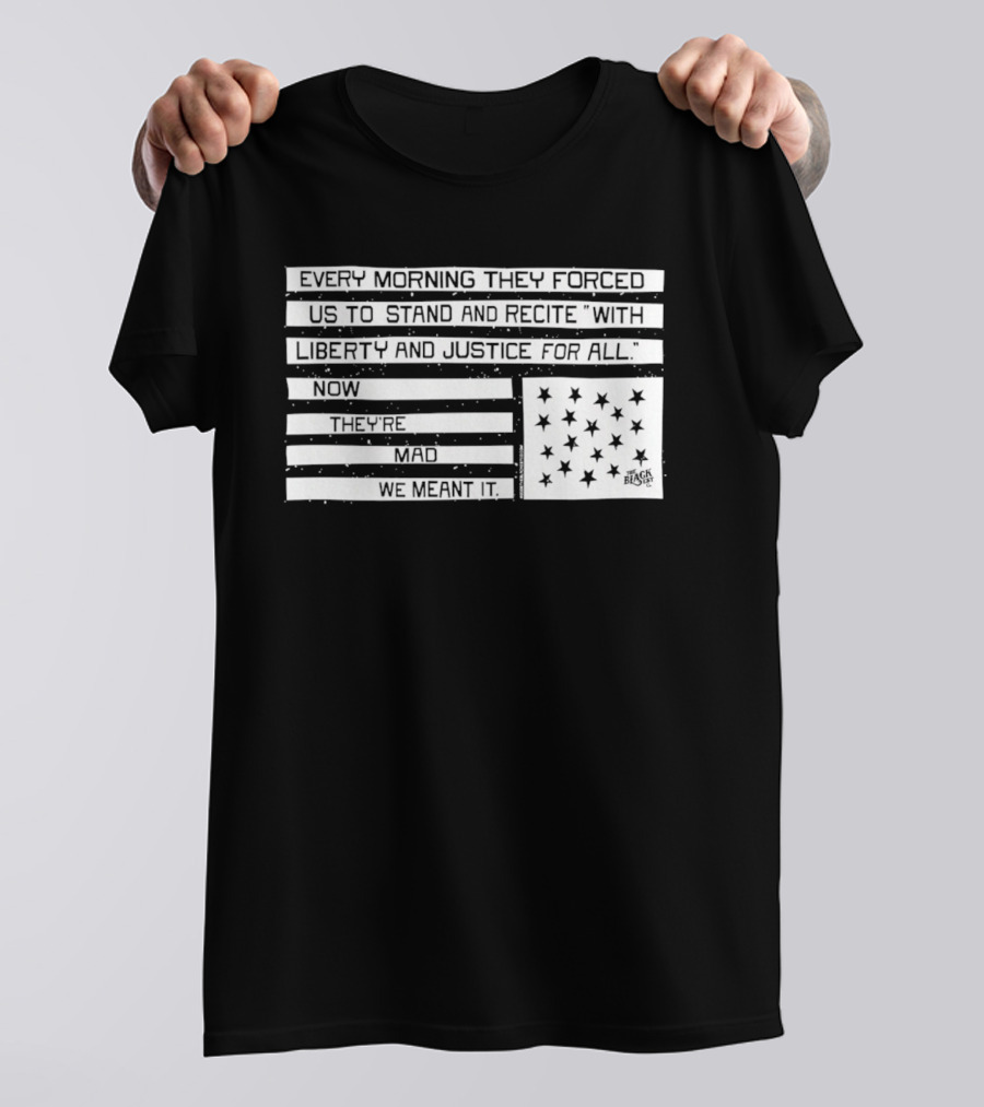 Every Morning They Forced Us To Stand And Recite With Liberty And Justice For All Now Terrifying Mad We Want It T-Shirt