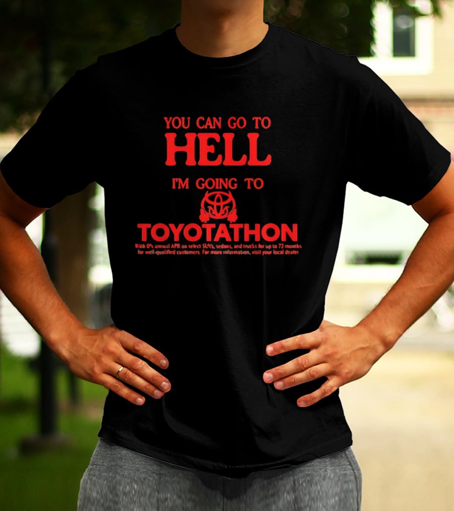 You Can Go To Hell I'm Going To Toyotathon Iconic Event Humor T-Shirt