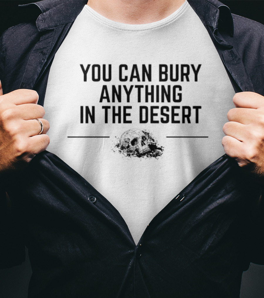You Can Bury Anything In The Desert Half Skull T-Shirt