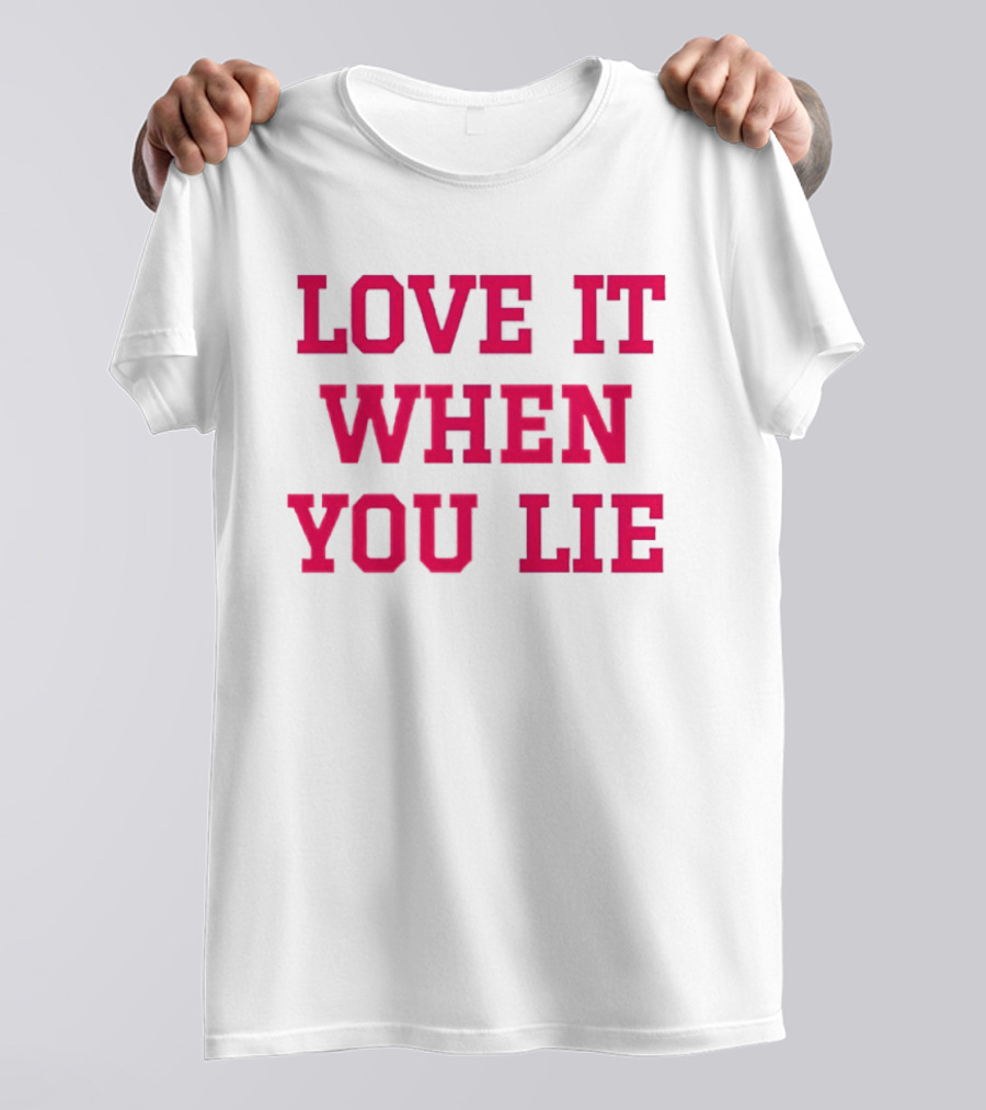 LOVE IT WHEN YOU LIE Lyrics T-Shirt