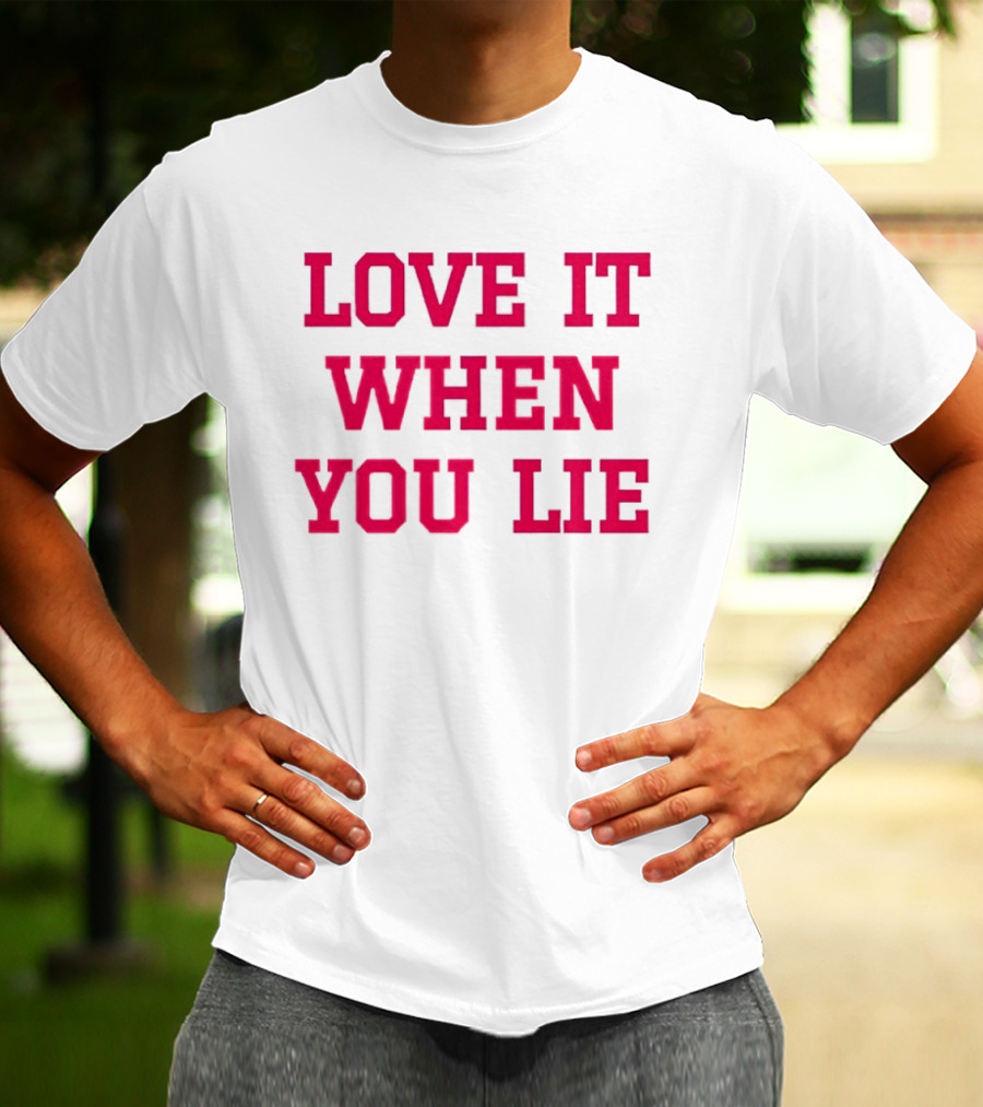 LOVE IT WHEN YOU LIE Lyrics T-Shirt