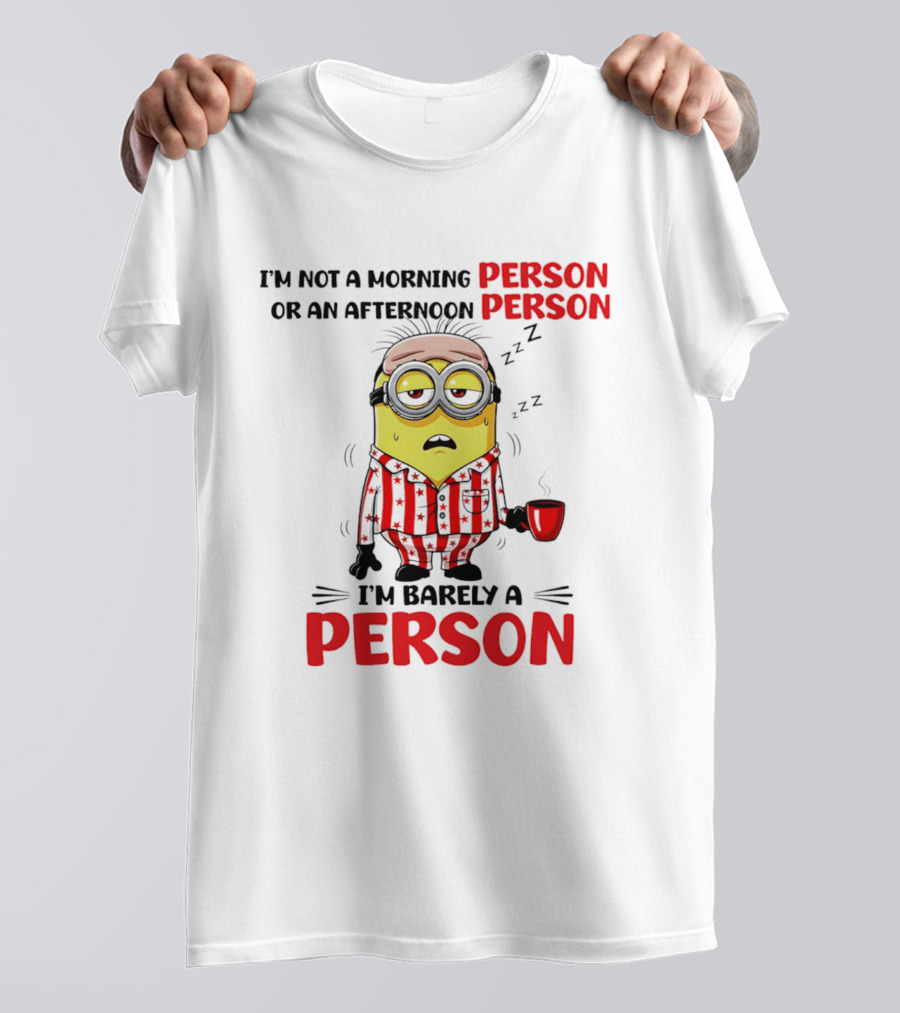 I'm Not A Morning Person Or An Afternoon Person Minion I'm Barely A Person T-Shirt