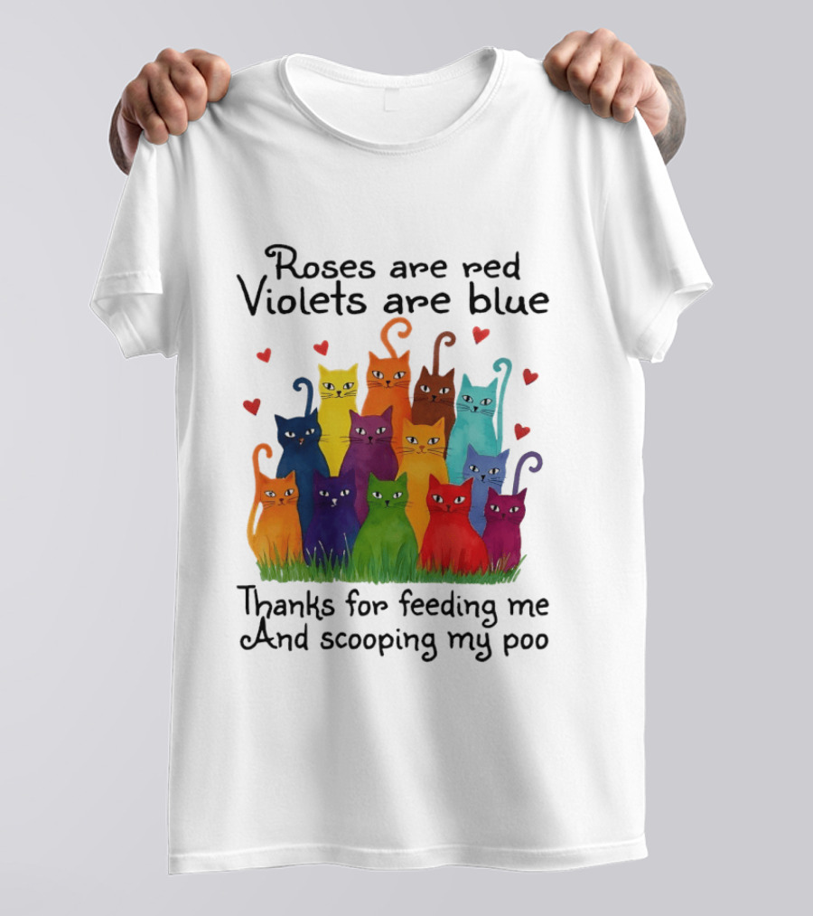 Roses Are Red Violets Are Blue Thanks For Feeding Me And Scooping My Poo Funny Cat Poem With Colorful Cats And Heart Accents T-Shirt