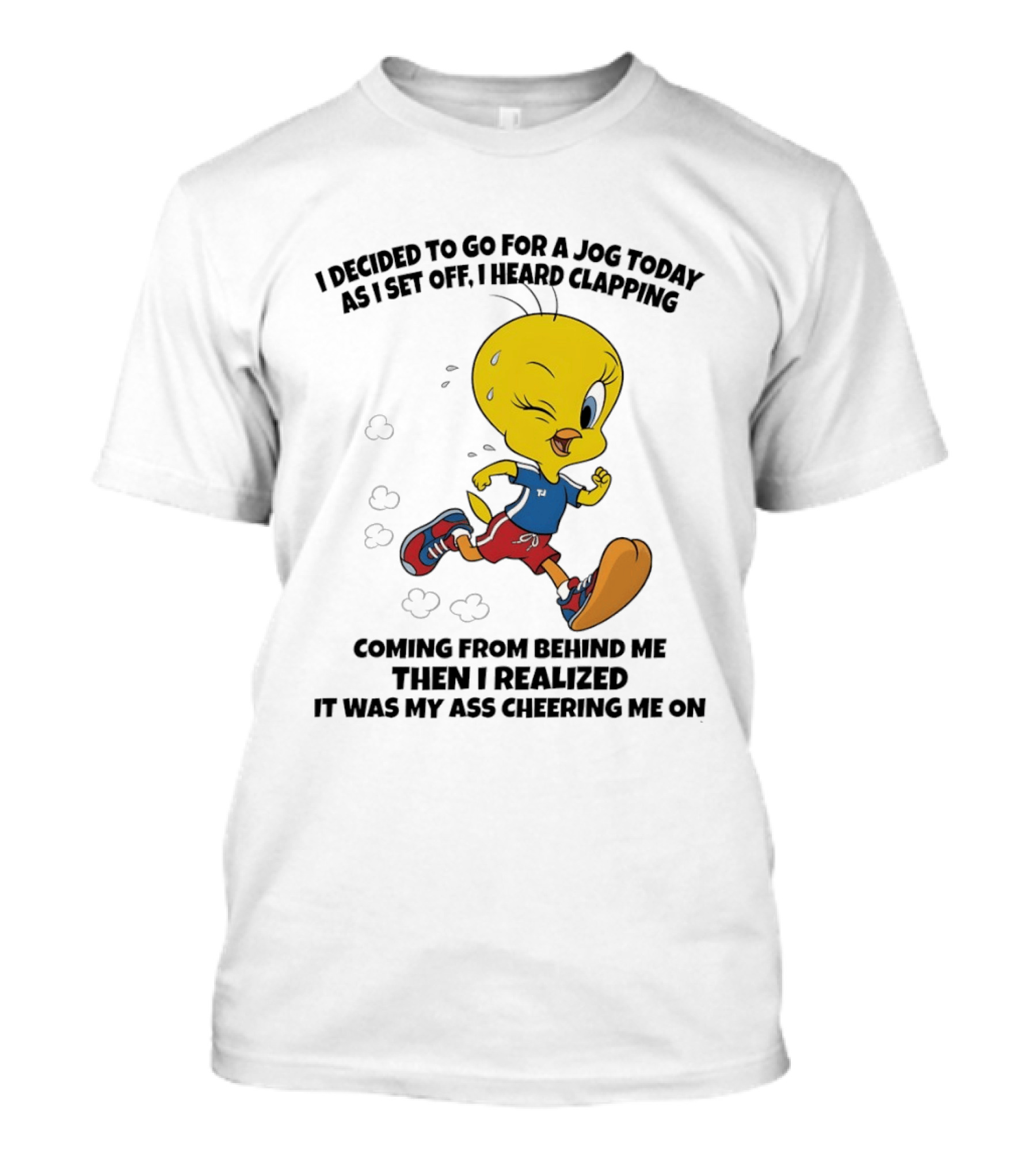 Tweety Bird Jogging Humor I Decided To Go For A Jog Heard Clapping Coming From Behind Then I Realized T-Shirt