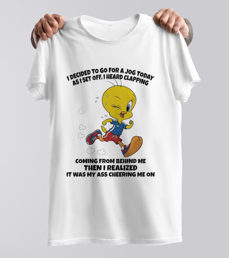 Tweety Bird Jogging Humor I Decided To Go For A Jog Heard Clapping Coming From Behind Then I Realized T-Shirt