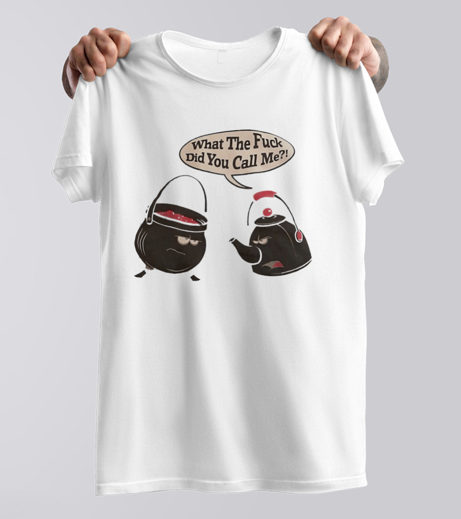 What The Fuck Did You Call Me Angry Teapot And Pot Confrontation T-Shirt