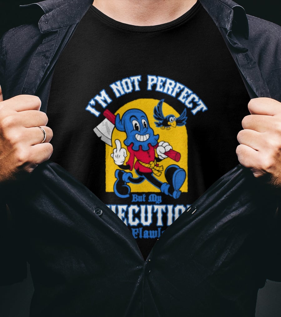 I'm Not Perfect But My Execution Is Flawless Cartoon Character With Axe And Bird T-Shirt