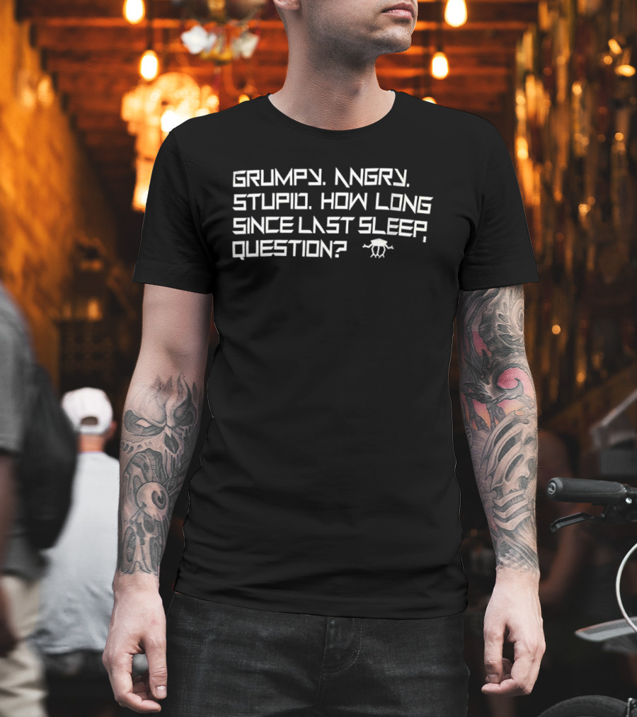 Grumpy Angry Stupid How Long Since Last Sleep Question Alien Motif T-Shirt