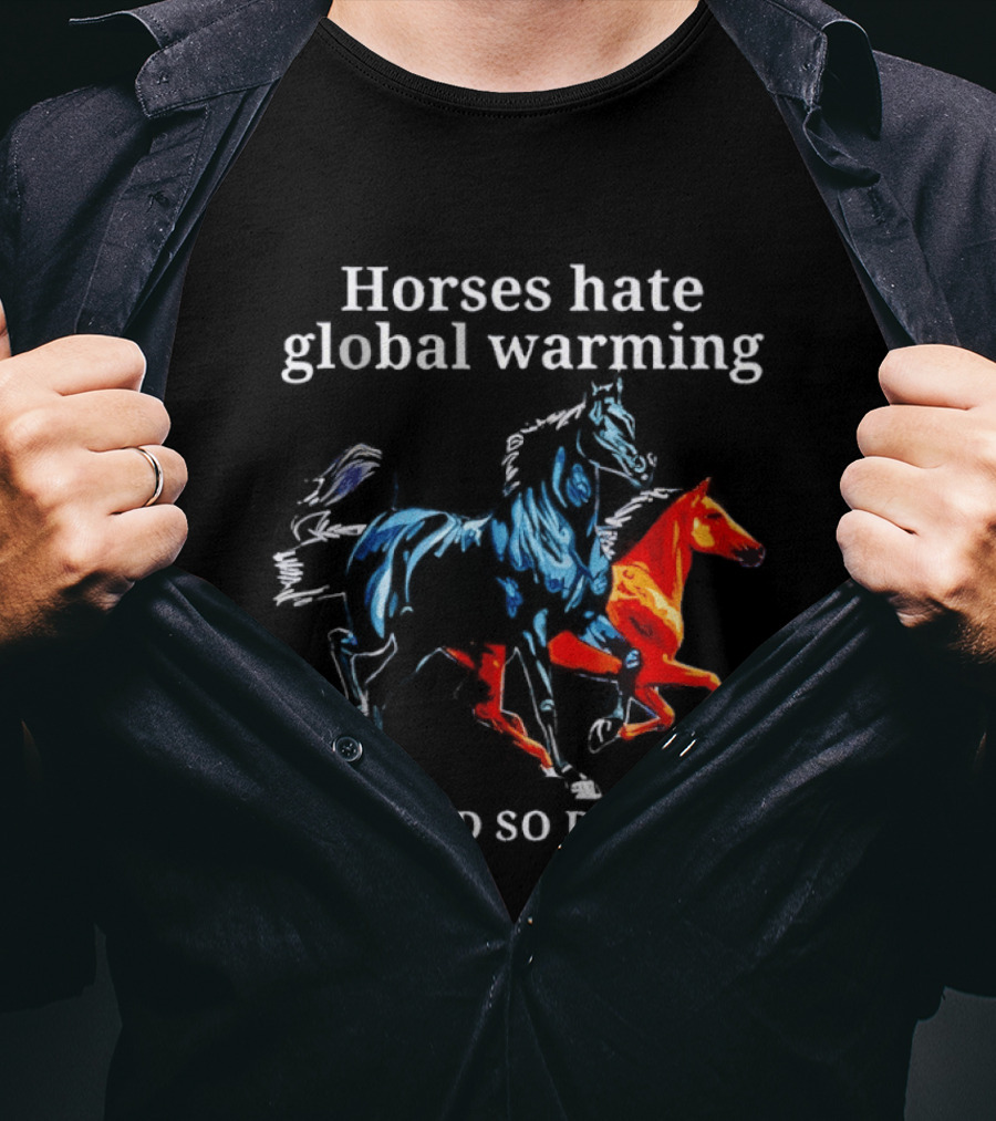 Horses Hate Global Warming And So Do I Climate Change Awareness T-Shirt