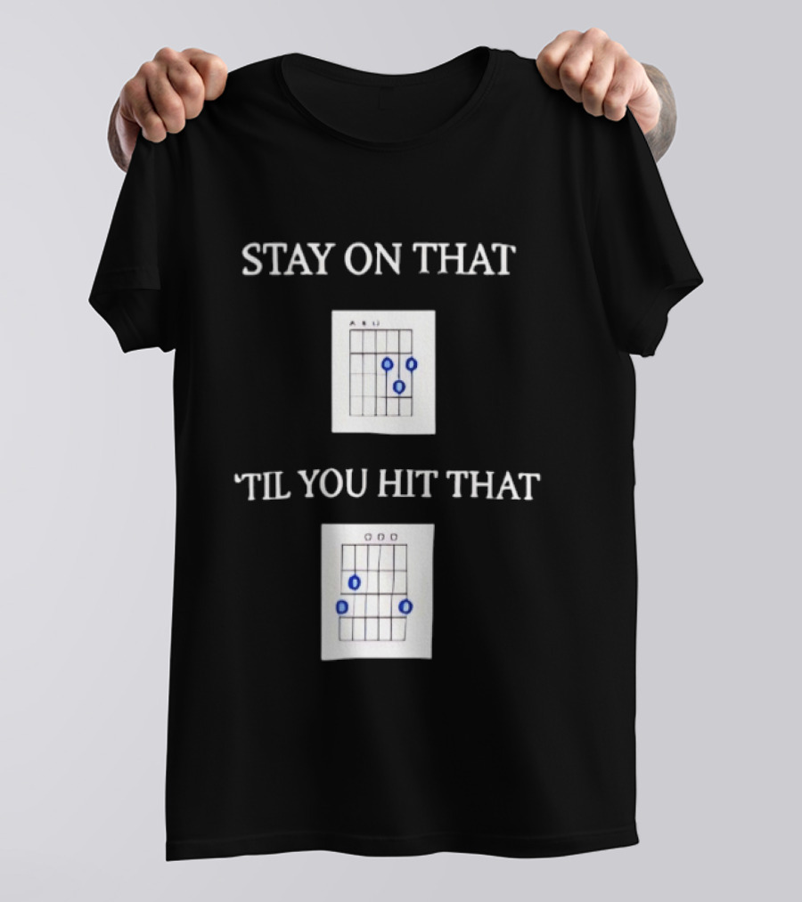 Stay On That Til You Hit That Guitar Chords Musician Humor T-Shirt